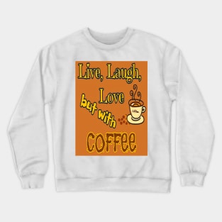 Live, Laugh, Love but with coffee Crewneck Sweatshirt